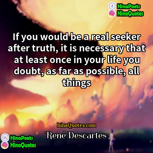 René Descartes Quotes | If you would be a real seeker